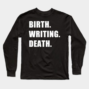 Birth. Writing. Death. Long Sleeve T-Shirt